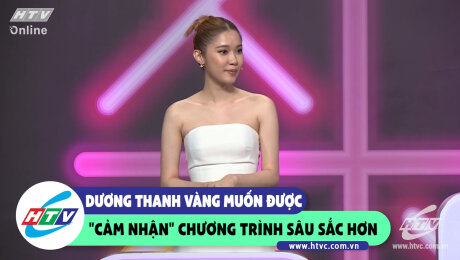 Xem Show CLIP HÀI Dương Thanh Vàng muốn được "cảm nhận" chương trình sâu sắc hơn  HD Online.